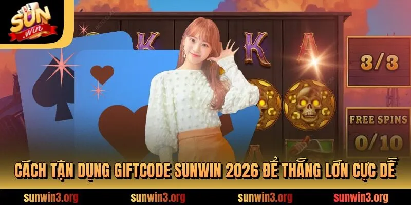 Cách tận dụng Giftcode SUNWIN 2026 để thắng lớn cực dễ