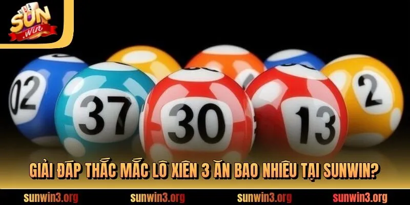 Giải đáp thắc mắc lô xiên 3 ăn bao nhiêu tại SUNWIN?