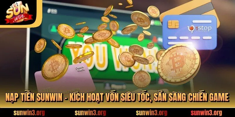 Nạp Tiền SUNWIN - Kích Hoạt Vốn Siêu Tốc, Sẵn Sàng Chiến Game