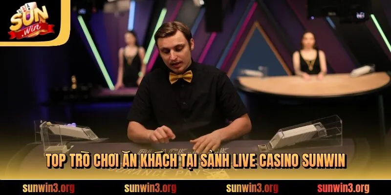 Top trò chơi ăn khách tại sảnh Live Casino SUNWIN